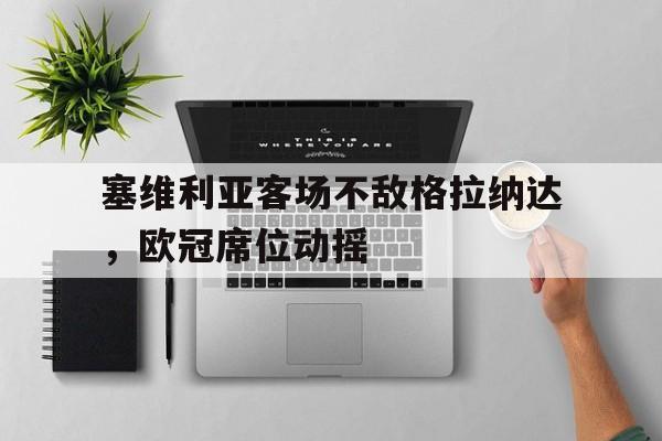 塞维利亚客场不敌格拉纳达，欧冠席位动摇